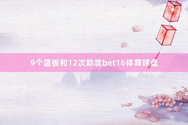 9个篮板和12次助攻bet16体育球盘