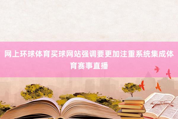 网上环球体育买球网站强调要更加注重系统集成体育赛事直播