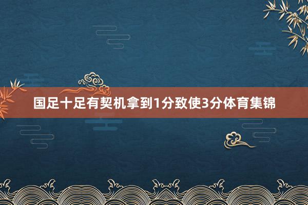 国足十足有契机拿到1分致使3分体育集锦