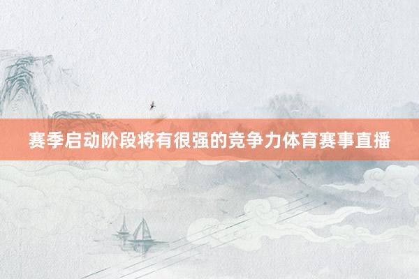 赛季启动阶段将有很强的竞争力体育赛事直播