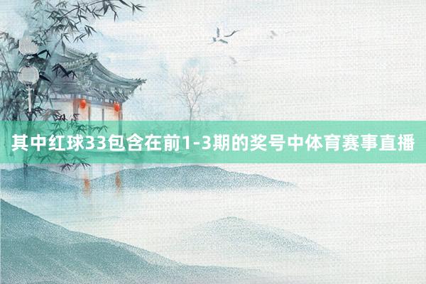 其中红球33包含在前1-3期的奖号中体育赛事直播