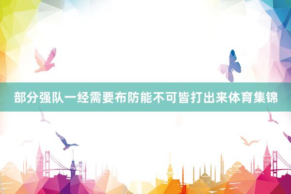 部分强队一经需要布防能不可皆打出来体育集锦