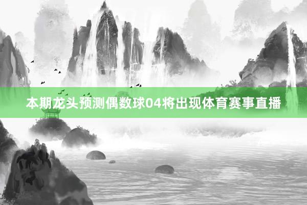 本期龙头预测偶数球04将出现体育赛事直播