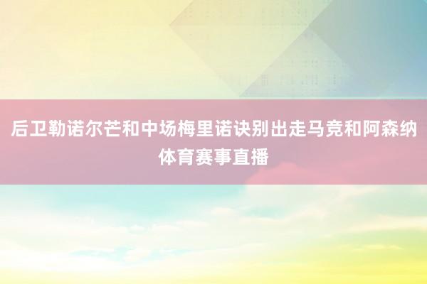 后卫勒诺尔芒和中场梅里诺诀别出走马竞和阿森纳体育赛事直播