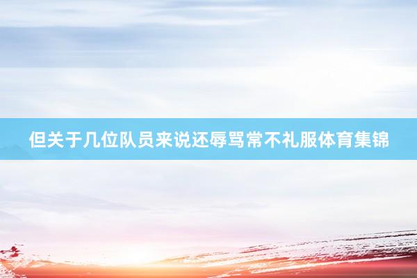 但关于几位队员来说还辱骂常不礼服体育集锦