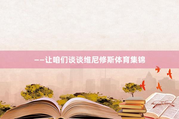 ——让咱们谈谈维尼修斯体育集锦