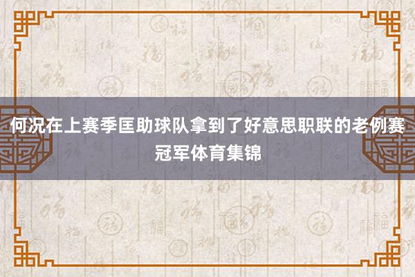何况在上赛季匡助球队拿到了好意思职联的老例赛冠军体育集锦