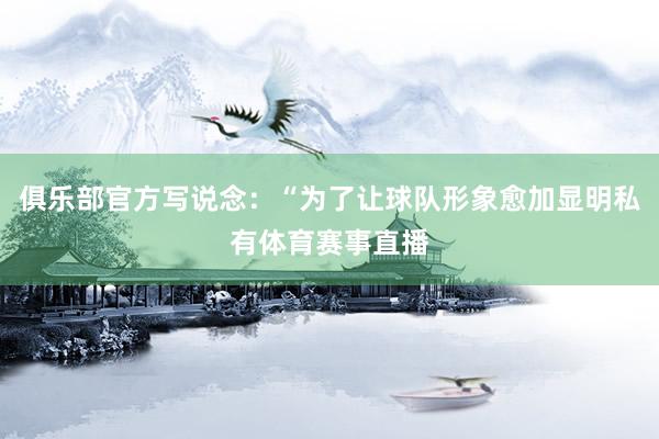 俱乐部官方写说念：“为了让球队形象愈加显明私有体育赛事直播