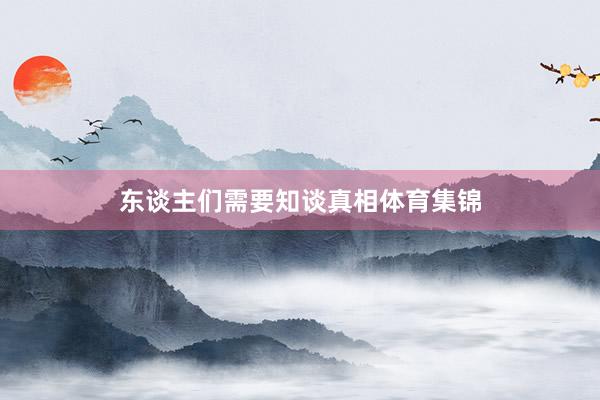 东谈主们需要知谈真相体育集锦